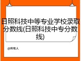 日照科技中等专业学校录取分数线(日照科技中专分数线)