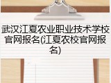 武汉江夏农业职业技术学校官网报名(江夏农校官网报名)