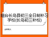 烟台长岛县初三全日制补习学校(长岛初三补校)