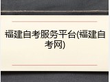 福建自考服务平台(福建自考网)