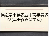 保定阜平县农业职高学费多少(阜平农职高学费)