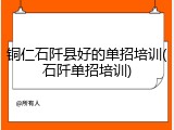 铜仁石阡县好的单招培训(石阡单招培训)
