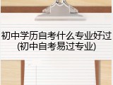 初中学历自考什么专业好过(初中自考易过专业)