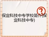 保定科技中专学校简介(保定科技中专)