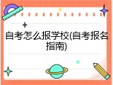 自考怎么报学校(自考报名指南)