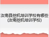 汝南县挖机培训学校有哪些(汝南挖机培训学校)