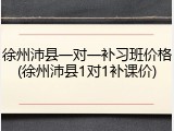 徐州沛县一对一补习班价格(徐州沛县1对1补课价)