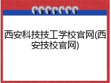 西安科技技工学校官网(西安技校官网)