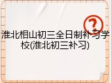 淮北相山初三全日制补习学校(淮北初三补习)