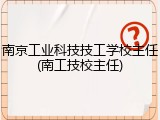 南京工业科技技工学校主任(南工技校主任)