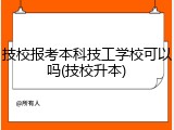 技校报考本科技工学校可以吗(技校升本)