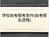 学校自考报考条件(自考报名资格)