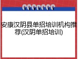 安康汉阴县单招培训机构推荐(汉阴单招培训)