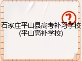石家庄平山县高考补习学校(平山高补学校)
