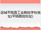运城平陆县工业数控学校地址(平陆数控校址)