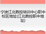 宁波江北数控培训中心职中校区地址(江北数控职中地址)