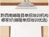 黔西南晴隆县单招培训机构哪家好(晴隆单招培训优选)