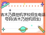 吉木乃县挖机学校招生电话号码(吉木乃挖机招生)