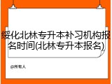 绥化北林专升本补习机构报名时间(北林专升本报名)