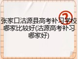 张家口沽源县高考补习学校哪家比较好(沽源高考补习哪家好)