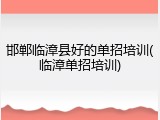 邯郸临漳县好的单招培训(临漳单招培训)