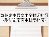赣州定南县高中全封闭补习机构(定南高中封闭补习)