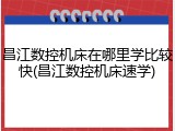 昌江数控机床在哪里学比较快(昌江数控机床速学)