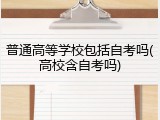 普通高等学校包括自考吗(高校含自考吗)