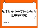九江科技中专学校宿舍(九江中专宿舍)