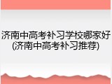 济南中高考补习学校哪家好(济南中高考补习推荐)