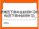 济南历下高中全封闭补习机构(历下高中封闭补习)