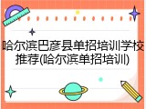 哈尔滨巴彦县单招培训学校推荐(哈尔滨单招培训)