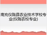 南充仪陇县农业技术学校专业(仪陇农校专业)