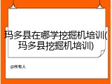 玛多县在哪学挖掘机培训(玛多县挖掘机培训)