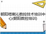 朝阳喀喇沁数控技术培训中心(朝阳数控培训)
