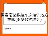 伊春南岔数控车床培训地方在哪(南岔数控培训)