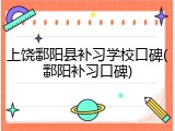 上饶鄱阳县补习学校口碑(鄱阳补习口碑)