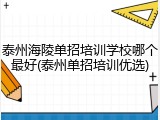 泰州海陵单招培训学校哪个最好(泰州单招培训优选)