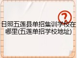 日照五莲县单招集训学校在哪里(五莲单招学校地址)