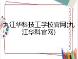 九江华科技工学校官网(九江华科官网)