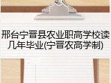 邢台宁晋县农业职高学校读几年毕业(宁晋农高学制)