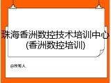 珠海香洲数控技术培训中心(香洲数控培训)