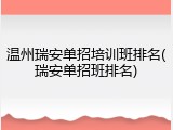 温州瑞安单招培训班排名(瑞安单招班排名)