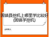 固镇县挖机上哪里学比较好(固镇学挖机)