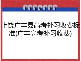 上饶广丰县高考补习收费标准(广丰高考补习收费)