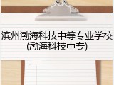 滨州渤海科技中等专业学校(渤海科技中专)