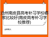 沧州南皮县高考补习学校哪家比较好(南皮高考补习学校推荐)