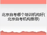 北京自考哪个培训机构好(北京自考机构推荐)