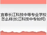 宜春长江科技中等专业学校怎么样(长江科技中专如何)
