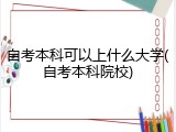 自考本科可以上什么大学(自考本科院校)